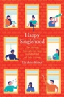 Happy Singlehood : The Rising Acceptance and Celebration of Solo Living - Book