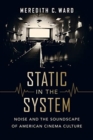 Static in the System : Noise and the Soundscape of American Cinema Culture - Book