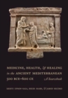 Medicine, Health, and Healing in the Ancient Mediterranean (500 BCE–600 CE) : A Sourcebook - Book