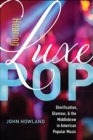 Hearing Luxe Pop : Glorification, Glamour, and the Middlebrow in American Popular Music - Book