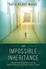 An Impossible Inheritance : Postcolonial Psychiatry and the Work of Memory in a West African Clinic - Book