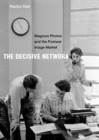 The Decisive Network : Magnum Photos and the Postwar Image Market - Book