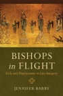 Bishops in Flight : Exile and Displacement in Late Antiquity - Book