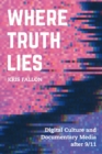 Where Truth Lies : Digital Culture and Documentary Media after 9/11 - Book
