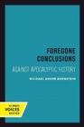 Foregone Conclusions : Against Apocalyptic History - Book