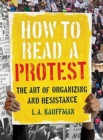 How to Read a Protest : The Art of Organizing and Resistance - Book