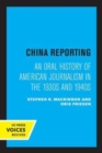 China Reporting : An Oral History of American Journalism in the 1930s and 1940s - Book