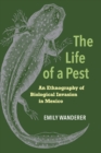 The Life of a Pest : An Ethnography of Biological Invasion in Mexico - Book