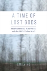 A Time of Lost Gods : Mediumship, Madness, and the Ghost after Mao - Book