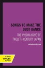 Songs to Make the Dust Dance : The Ryojin Hisho of Twelfth-Century Japan - Book