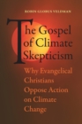 The Gospel of Climate Skepticism : Why Evangelical Christians Oppose Action on Climate Change - Book