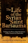The Life of the Syrian Saint Barsauma : Eulogy of a Hero of the Resistance to the Council of Chalcedon - Book