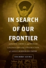 In Search of Our Frontier : Japanese America and Settler Colonialism in the Construction of Japan’s Borderless Empire - Book