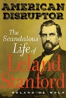 American Disruptor : The Scandalous Life of Leland Stanford - Book