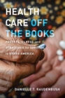 Health Care Off the Books : Poverty, Illness, and Strategies for Survival in Urban America - Book