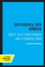 City Steeple, City Streets : Saints' Tales from Granada and a Changing Spain - Book