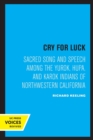 Cry for Luck : Sacred Song and Speech Among the Yurok, Hupa, and Karok Indians of Northwestern California - Book
