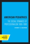 American Pediatrics : The Social Dynamics of Professionalism, 1880-1980 - Book
