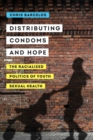 Distributing Condoms and Hope : The Racialized Politics of Youth Sexual Health - Book