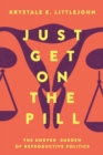 Just Get on the Pill : The Uneven Burden of Reproductive Politics - Book