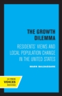 The Growth Dilemma : Residents' Views and Local Population Change in the United States - Book