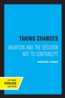 Taking Chances : Abortion and the Decision Not to Contracept - Book