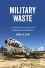 Military Waste : The Unexpected Consequences of Permanent War Readiness - Book