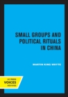 Small Groups and Political Rituals in China - Book