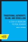 Traditional Authority, Islam, and Rebellion : A Study of Indonesian Political Behavior - Book