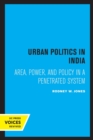 Urban Politics in India : Area, Power, and Policy in a Penetrated System - Book