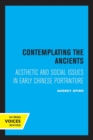 Contemplating the Ancients : Aesthetic and Social Issues in Early Chinese Portraiture - Book