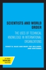 Scientists and World Order : The Uses of Technical Knowledge in International Organizations - Book