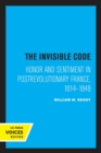 The Invisible Code : Honor and Sentiment in Postrevolutionary France, 1814-1848 - Book