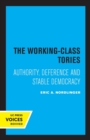 The Working-Class Tories : Authority, Deference and Stable Democracy - Book