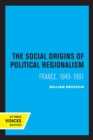 The Social Origins of Political Regionalism : France, 1849-1981 - Book