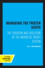 Managing the Frozen South : The Creation and Evolution of the Antarctic Treaty System - Book