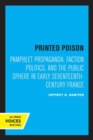 Printed Poison : Pamphlet Propaganda, Faction Politics, and the Public Sphere in Early Seventeenth-Century France - Book