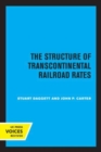 The Structure of Transcontinental Railroad Rates : A Publication of the Bureau of Business and Economic Research, University of California - Book