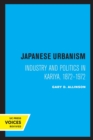 Japanese Urbanism : Industry and Politics in Kariya, 1872-1972 - Book