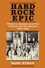 Hard Rock Epic : Western Miners and the Industrial Revolution, 1860-1910 - eBook