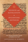 Reason and Revelation in Byzantine Antioch : The Christian Translation Program of Abdallah ibn al-Fadl - Book