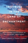 Troubled in the Land of Enchantment : Adolescent Experience of Psychiatric Treatment - Book