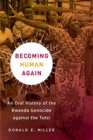Becoming Human Again : An Oral History of the Rwanda Genocide against the Tutsi - Book