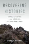 Recovering Histories : Life and Labor after Heroin in Reform-Era China - Book