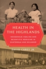 Health in the Highlands : Indigenous Healing and Scientific Medicine in Guatemala and Ecuador - Book