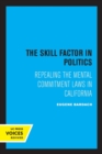 The Skill Factor in Politics : Repealing the Mental Commitment Laws in California - Book