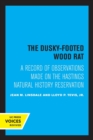 The Dusky-Footed Wood Rat : A Record of Observations Made on the Hastings Natural History Reservation - Book