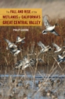 The Fall and Rise of the Wetlands of California's Great Central Valley - Book