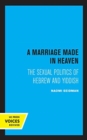 A Marriage Made in Heaven : The Sexual Politics of Hebrew and Yiddish - Book