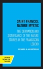 Saint Francis: Nature Mystic : The Derivation and Significance of the Nature Stories in the Franciscan Legend - Book
